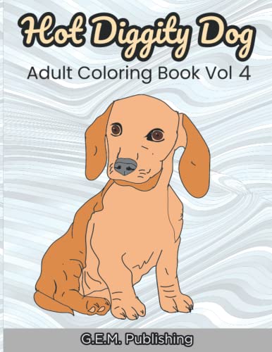 Hot Diggity Dog Coloring Book Vol 4 – 20 Brand New Uniquely Hand Drawn Dogs to Color For Fun and Stress Relief G.E.M.